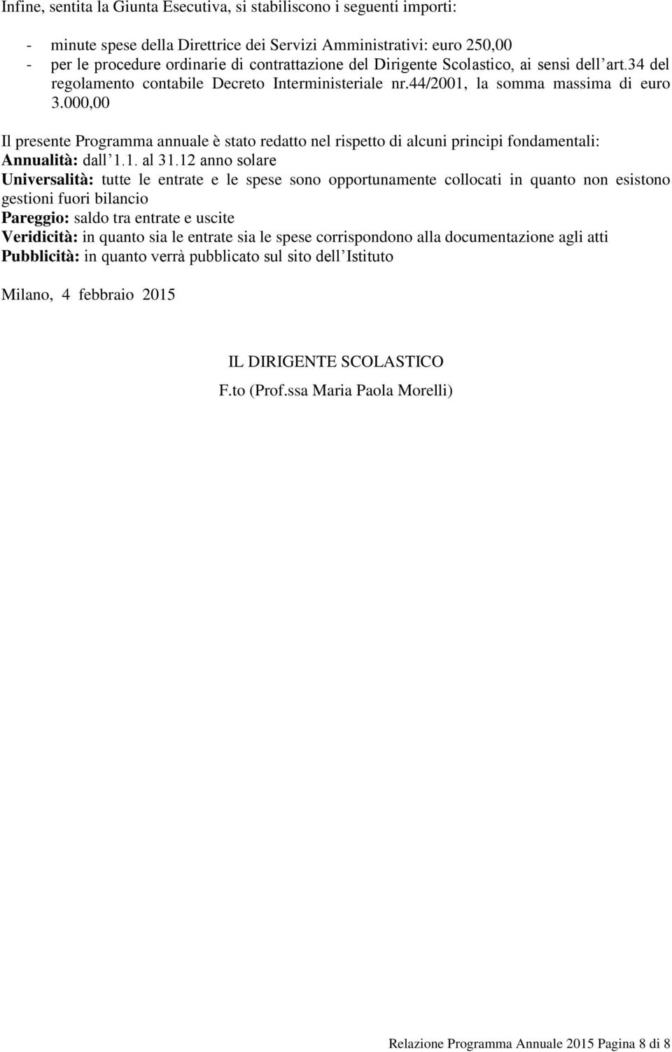 000,00 Il presente Programma annuale è stato redatto nel rispetto di alcuni principi fondamentali: Annualità: dall 1.1. al 31.