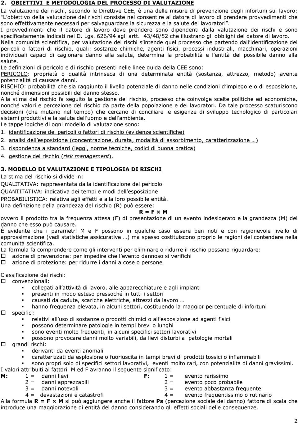 I provvedimenti che il datore di lavoro deve prendere sono dipendenti dalla valutazione dei rischi e sono specificatamente indicati nel D. Lgs. 626/94 agli artt.