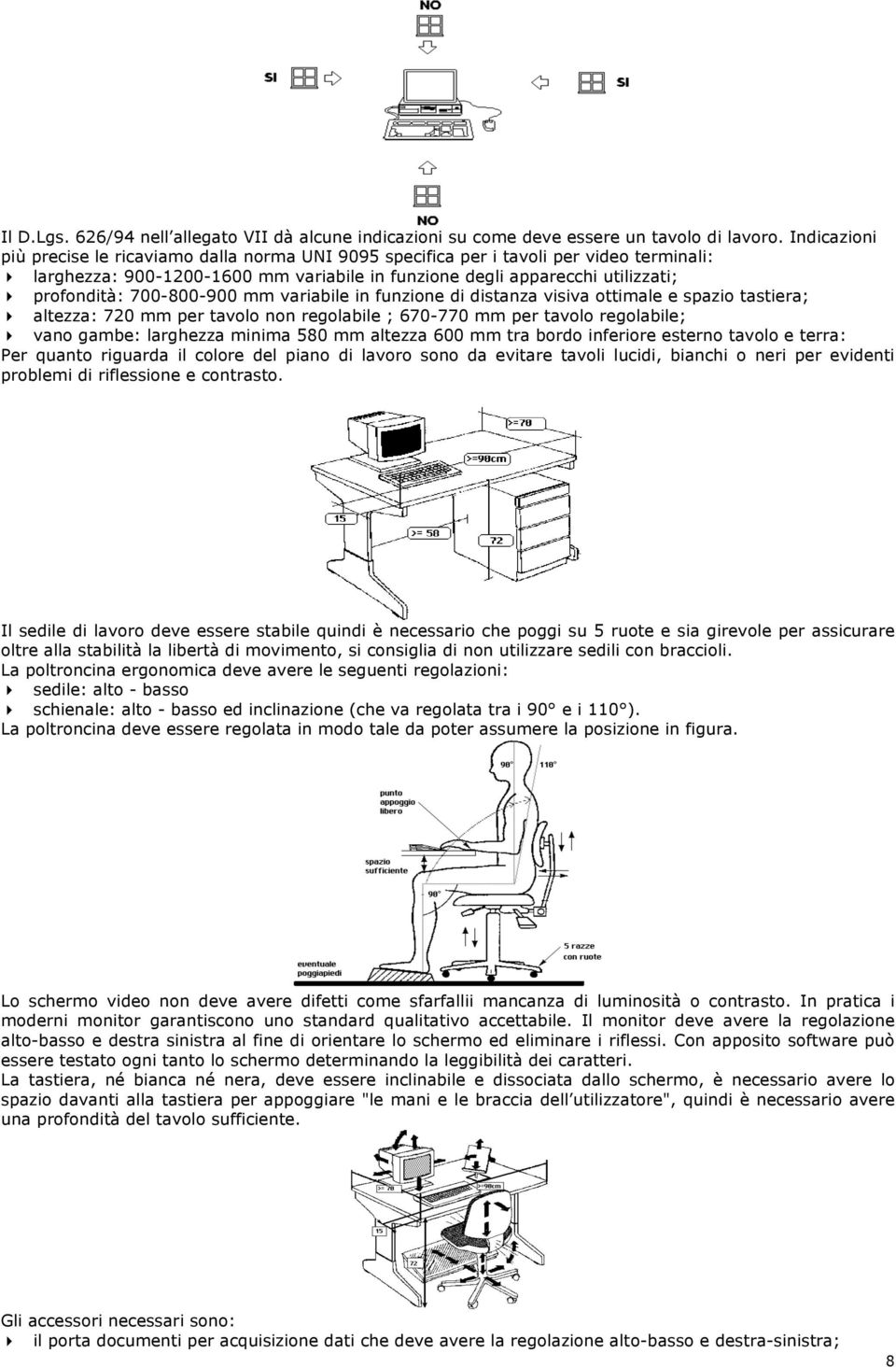 altezza: 720 mm per tavolo non regolabile ; 670-770 mm per tavolo regolabile;!