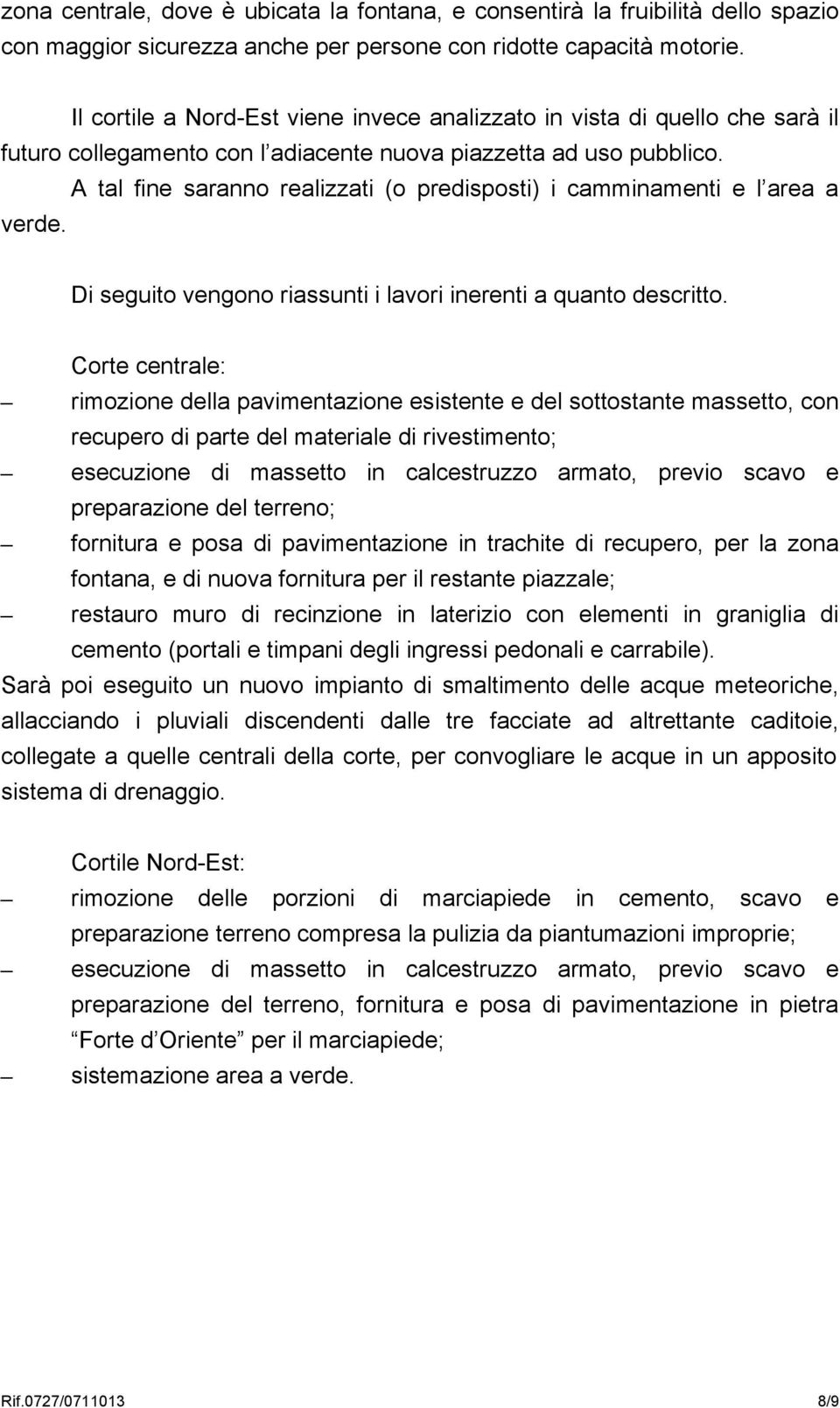 A tal fine saranno realizzati (o predisposti) i camminamenti e l area a verde. Di seguito vengono riassunti i lavori inerenti a quanto descritto.