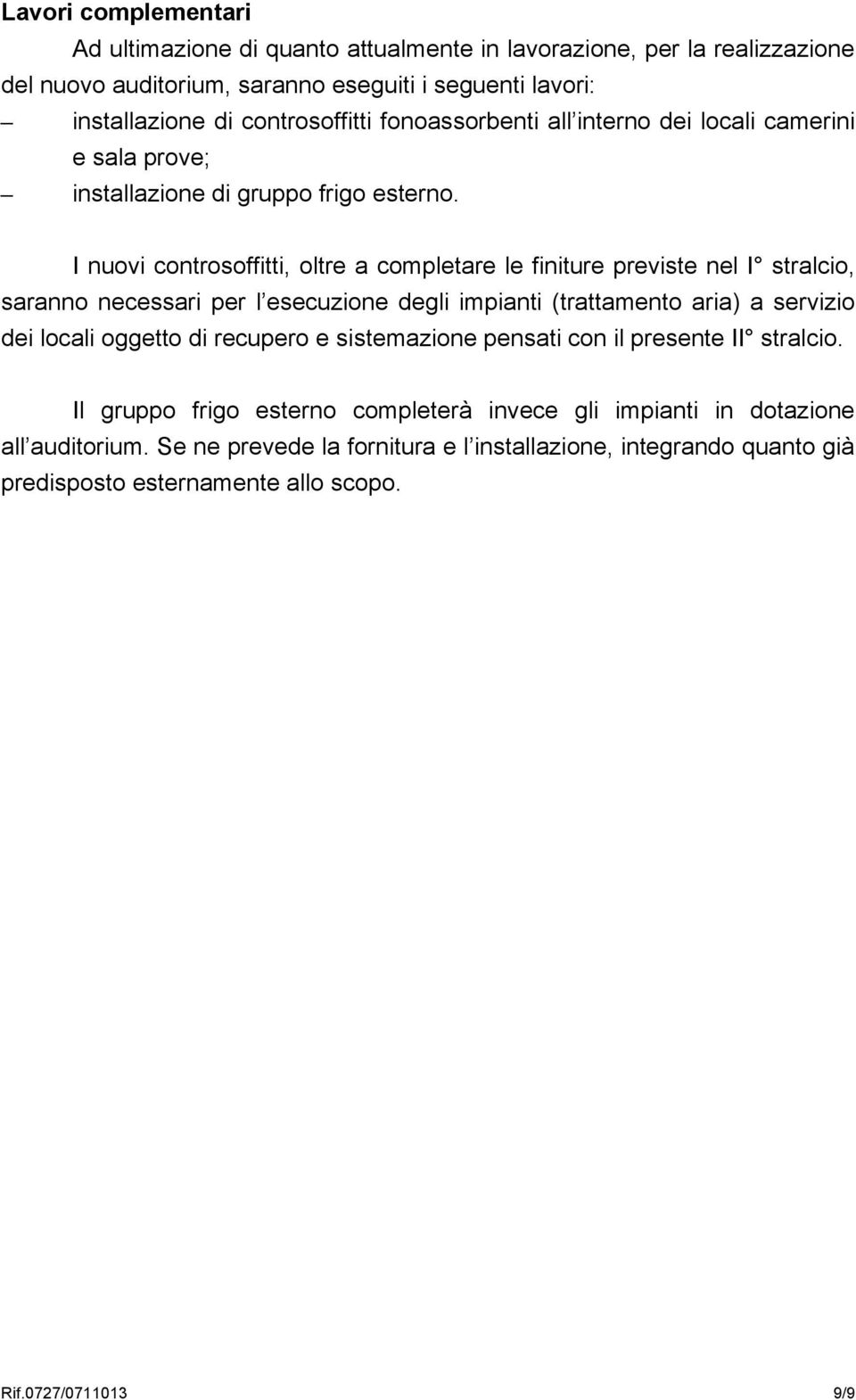 I nuovi controsoffitti, oltre a completare le finiture previste nel I stralcio, saranno necessari per l esecuzione degli impianti (trattamento aria) a servizio dei locali oggetto di