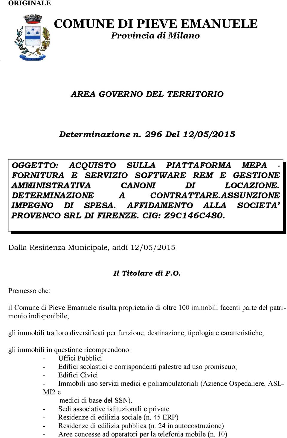 O. il Comune di Pieve Emanuele risulta proprietario di oltre 100 immobili facenti parte del patrimonio indisponibile; gli immobili tra loro diversificati per funzione, destinazione, tipologia e