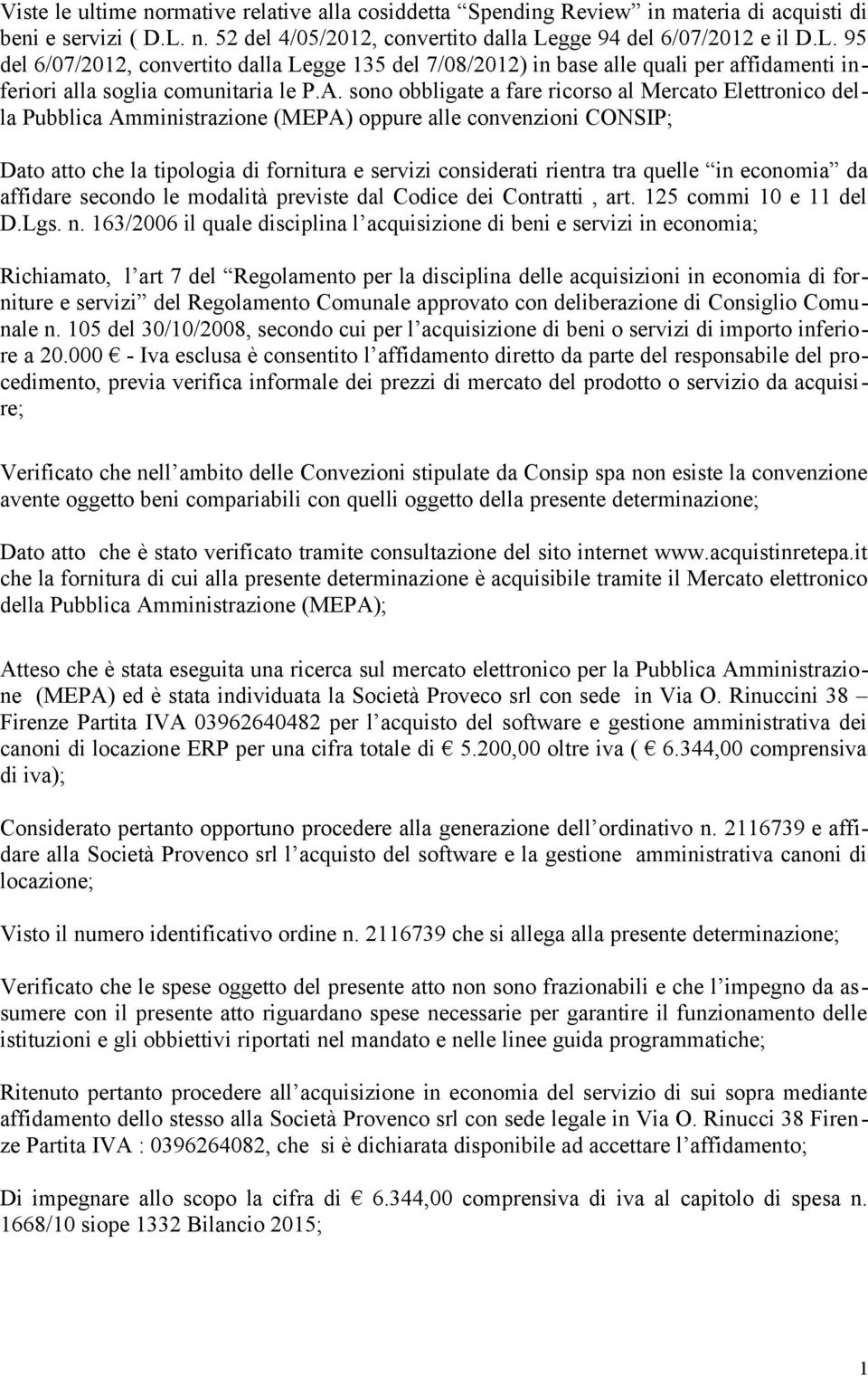 A. sono obbligate a fare ricorso al Mercato Elettronico della Pubblica Amministrazione (MEPA) oppure alle convenzioni CONSIP; Dato atto che la tipologia di fornitura e servizi considerati rientra tra