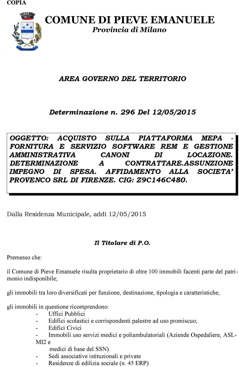 O. il Comune di Pieve Emanuele risulta proprietario di oltre 100 immobili facenti parte del patrimonio indisponibile; gli immobili tra loro diversificati per funzione, destinazione, tipologia e