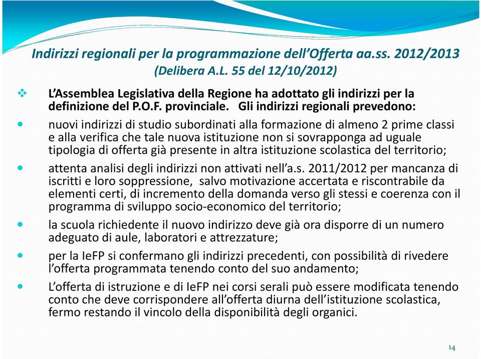 Gli indirizzi regionali prevedono: nuovi indirizzi di studio subordinati alla formazione di almeno 2 prime classi e alla verifica che tale nuova istituzione non si sovrapponga ad uguale tipologia di