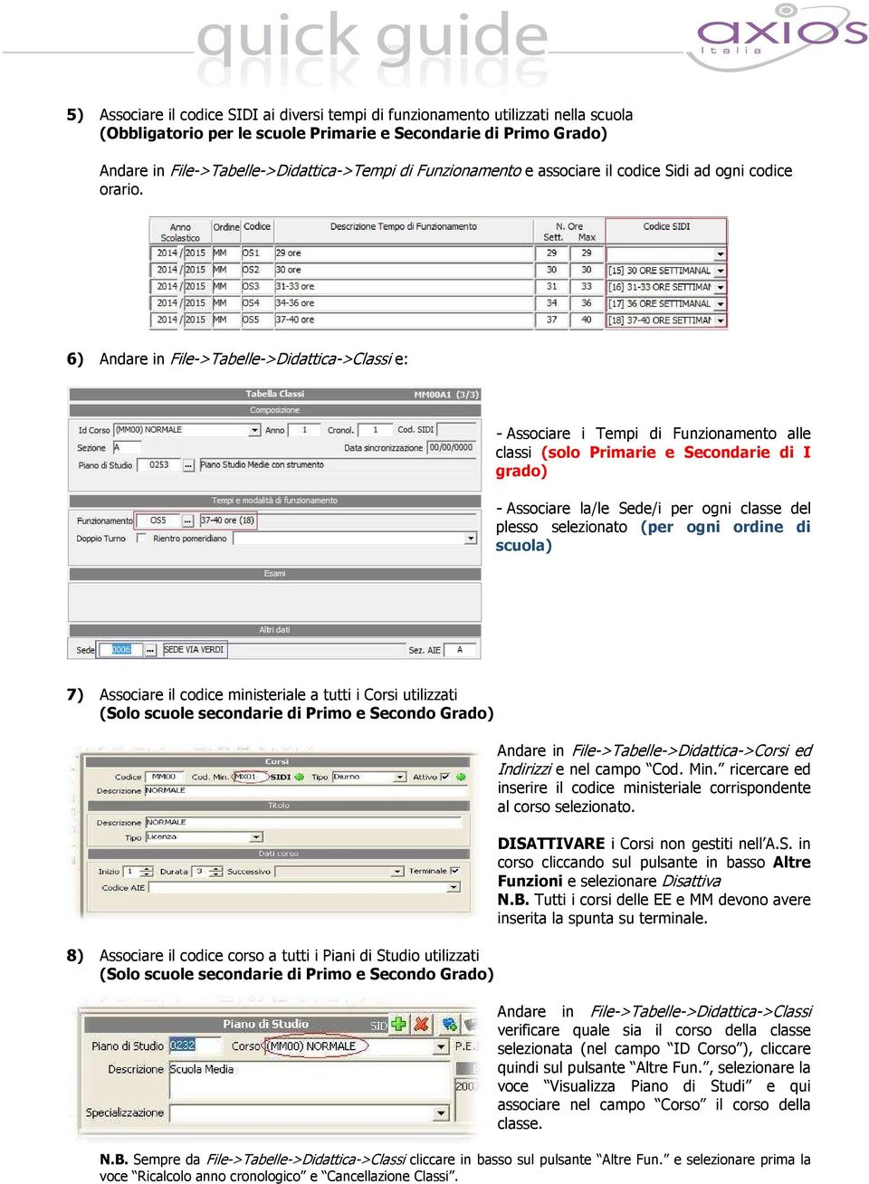 6) Andare in File->Tabelle->Didattica->Classi e: - Associare i Tempi di Funzionamento alle classi (solo Primarie e Secondarie di I grado) - Associare la/le Sede/i per ogni classe del plesso