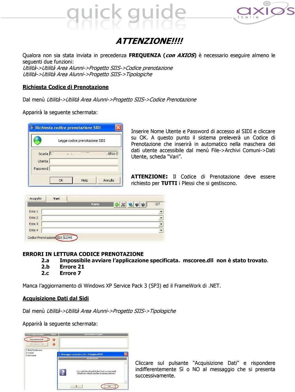 Utilità->Utilità Area Alunni->Progetto SIIS->Tipologiche Richiesta Codice di Prenotazione Dal menù Utilità->Utilità Area Alunni->Progetto SIIS->Codice Prenotazione Apparirà la seguente schermata: