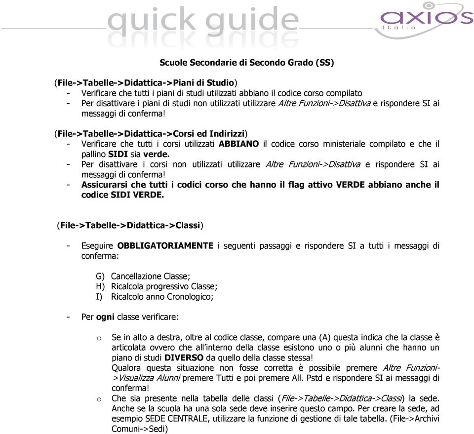 (File->Tabelle->Didattica->Corsi ed Indirizzi) - Verificare che tutti i corsi utilizzati ABBIANO il codice corso ministeriale compilato e che il pallino SIDI sia verde.