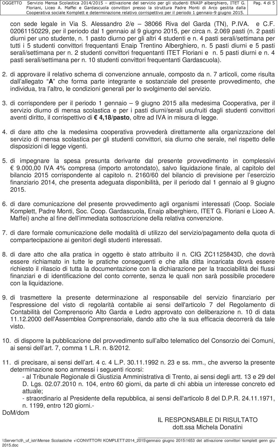 5 pasti diurni e 5 pasti serali/settimana per n. 2 studenti convittori frequentanti ITET Floriani e n. 5 pasti diurni e n. 4 pasti serali/settimana per n.