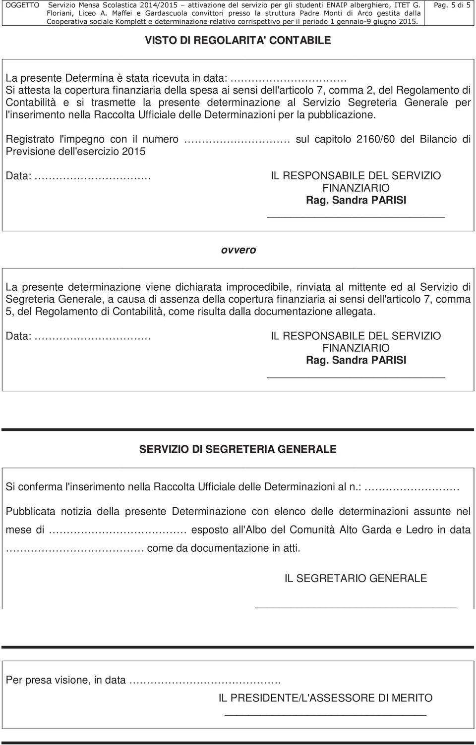 Registrato l'impegno con il numero sul capitolo 2160/60 del Bilancio di Previsione dell'esercizio 2015 Data: IL RESPONSABILE DEL SERVIZIO FINANZIARIO Rag.