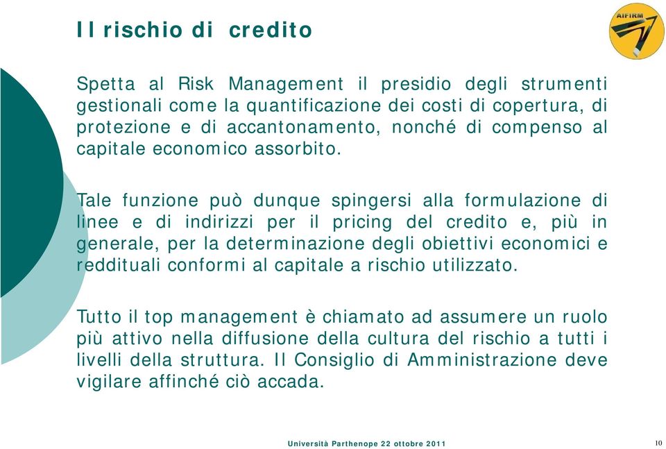 Tale funzione può dunque spingersi alla formulazione di linee e di indirizzi per il pricing del credito e, più in generale, per la determinazione degli obiettivi