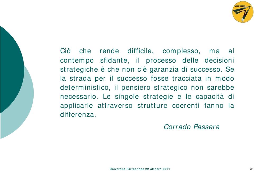 Se la strada per il successo fosse tracciata in modo deterministico, il pensiero strategico