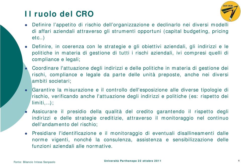 Coordinare l'attuazione degli indirizzi e delle politiche in materia di gestione dei rischi, compliance e legale da parte delle unità preposte, anche nei diversi ambiti societari; i Garantire la