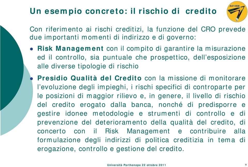 evoluzione degli impieghi, i rischi specifici di controparte per le posizioni di maggior rilievo e, in genere, il livello di rischio del credito erogato dalla banca, nonché di predisporre e gestire