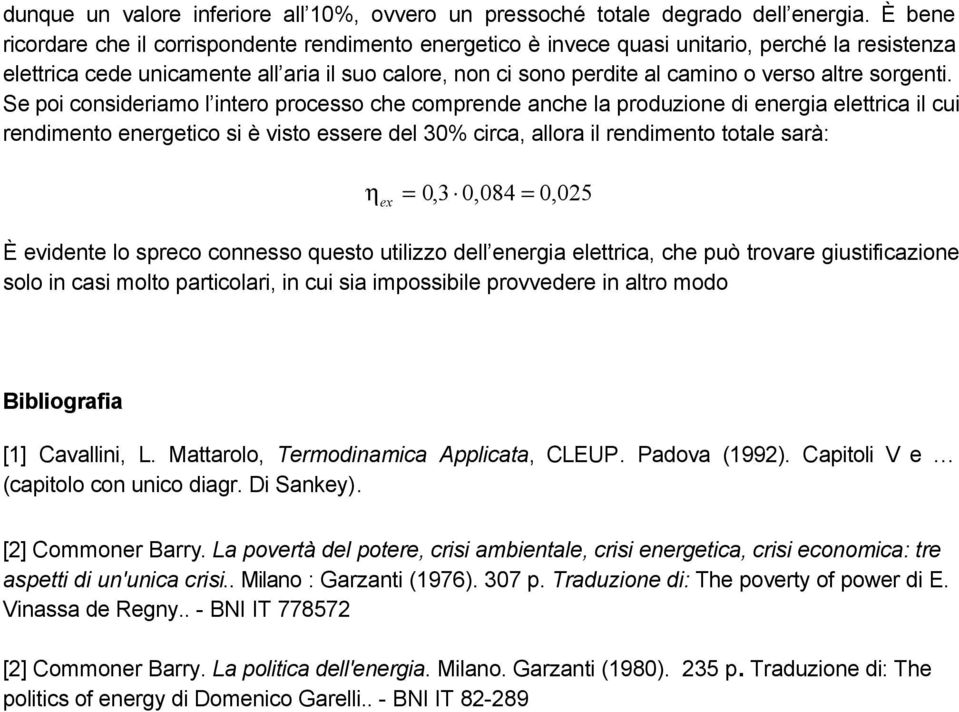 S poi considrimo l intro procsso ch comprnd nch l produzion di nrgi lttric il cui rndimnto nrgtico si è visto ssr dl 30% circ, llor il rndimnto totl srà: η x 0,30,084 0,05 È vidnt lo sprco connsso