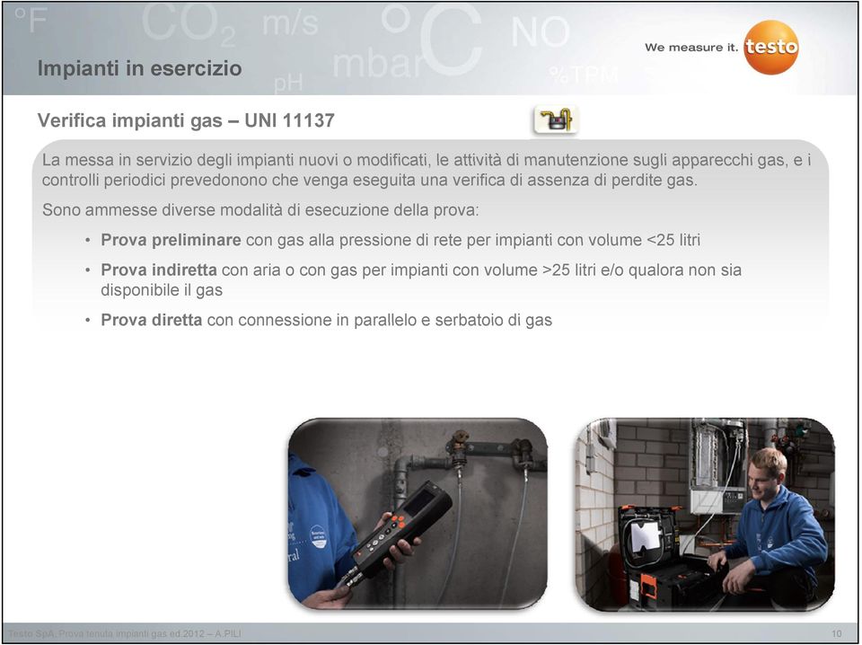 Sono ammesse diverse modalità di esecuzione della prova: Prova preliminare con gas alla pressione di rete per impianti con volume <25 litri