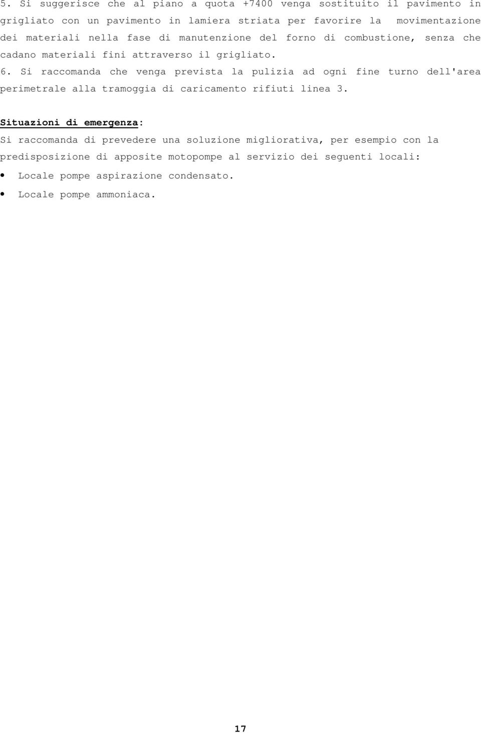 Si raccomanda che venga prevista la pulizia ad ogni fine turno dell'area perimetrale alla tramoggia di caricamento rifiuti linea 3.