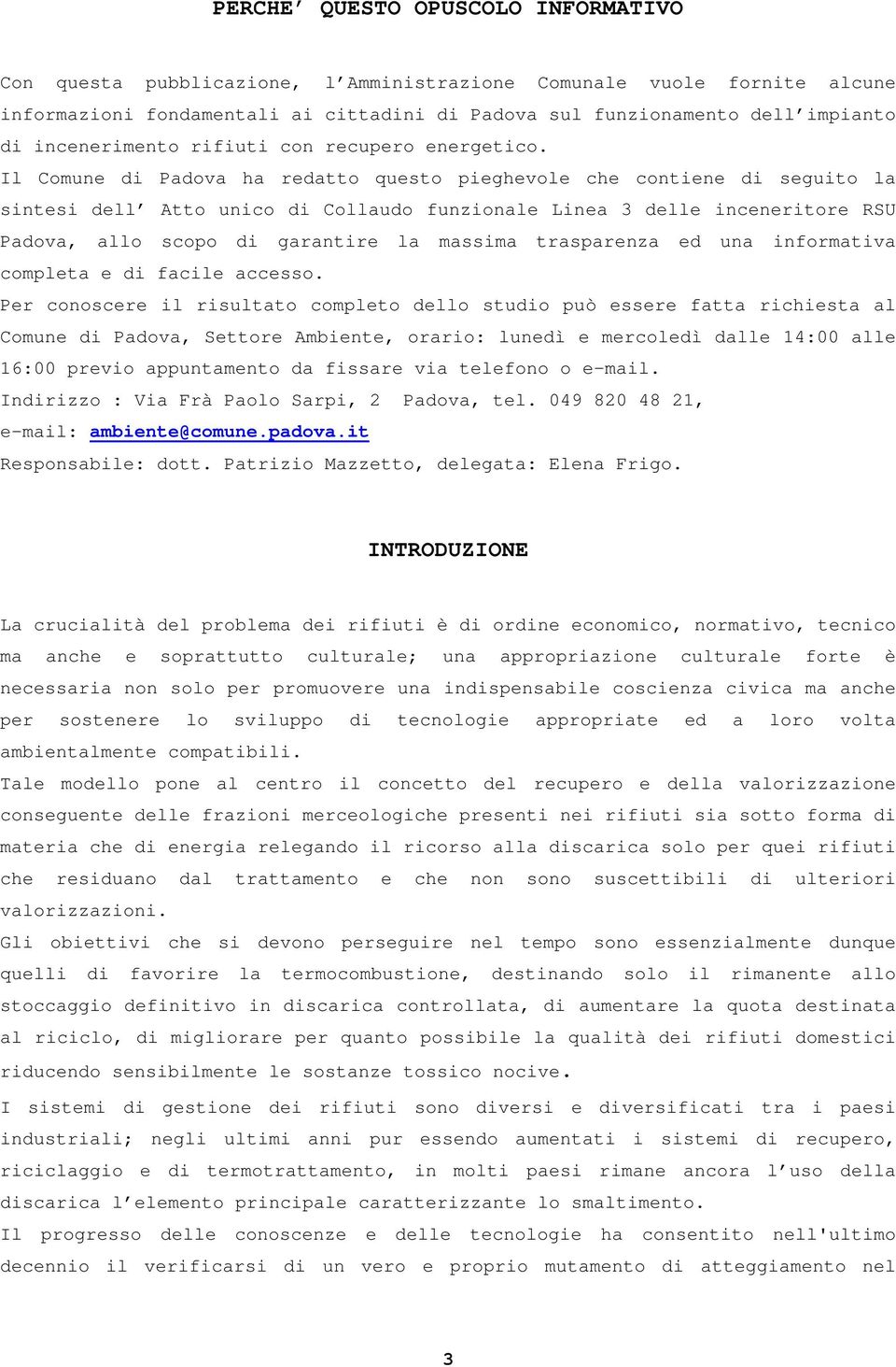 Il Comune di Padova ha redatto questo pieghevole che contiene di seguito la sintesi dell Atto unico di Collaudo funzionale Linea 3 delle inceneritore RSU Padova, allo scopo di garantire la massima