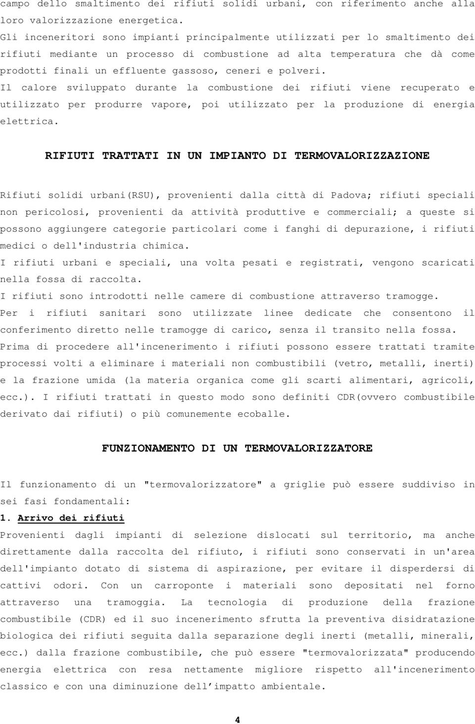 ceneri e polveri. Il calore sviluppato durante la combustione dei rifiuti viene recuperato e utilizzato per produrre vapore, poi utilizzato per la produzione di energia elettrica.