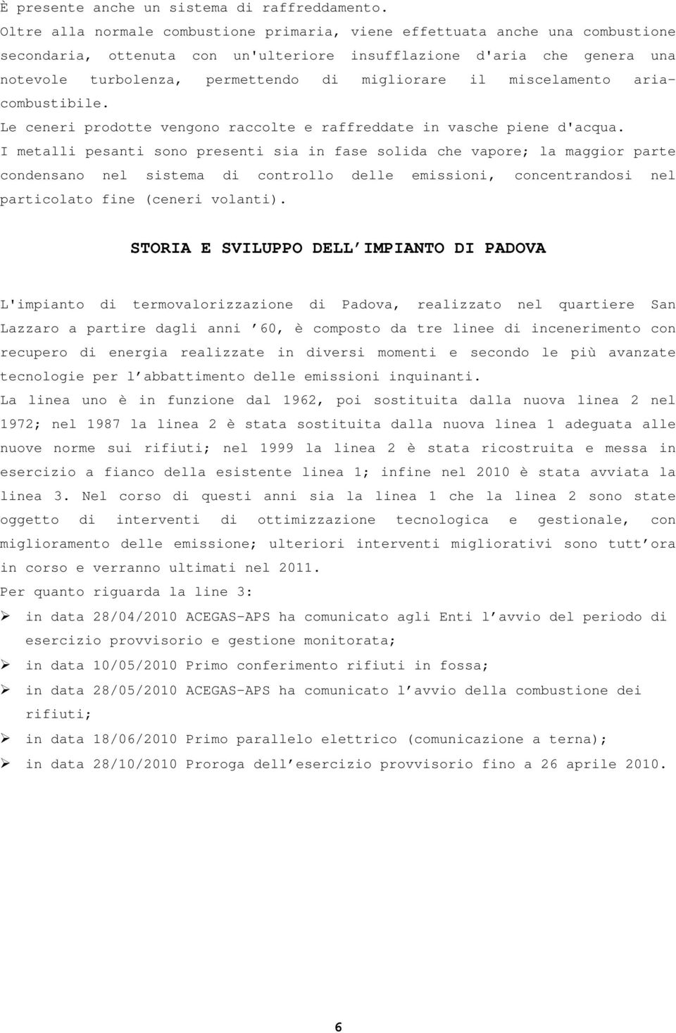 migliorare il miscelamento ariacombustibile. Le ceneri prodotte vengono raccolte e raffreddate in vasche piene d'acqua.