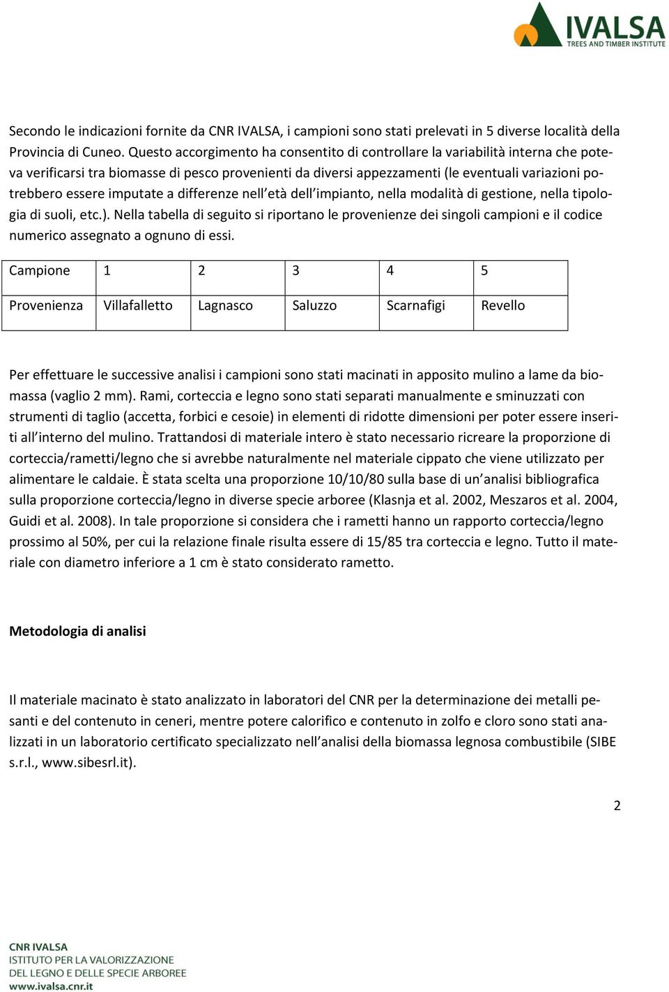 imputate a differenze nell età dell impianto, nella modalità di gestione, nella tipologia di suoli, etc.).