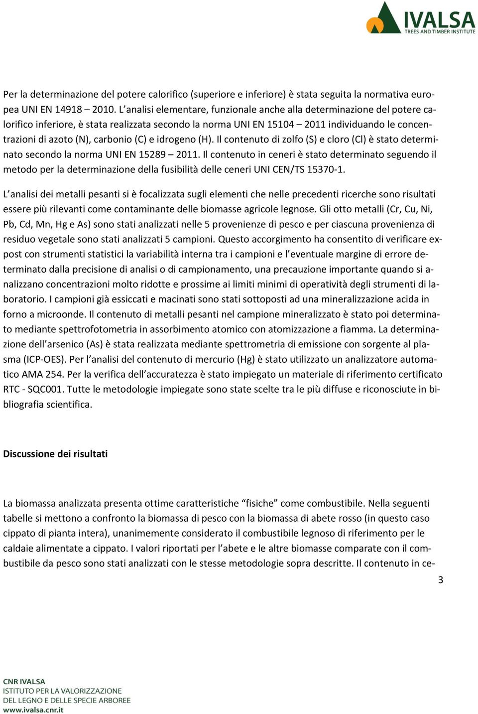 (C) e idrogeno (H). Il contenuto di zolfo (S) e cloro (Cl) è stato determinato secondo la norma UNI EN 15289 2011.