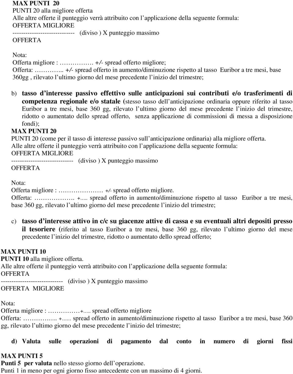 . +/- spread offerto in aumento/diminuzione rispetto al tasso Euribor a tre mesi, base 360gg, rilevato l ultimo giorno del mese precedente l inizio del trimestre; b) tasso d interesse passivo