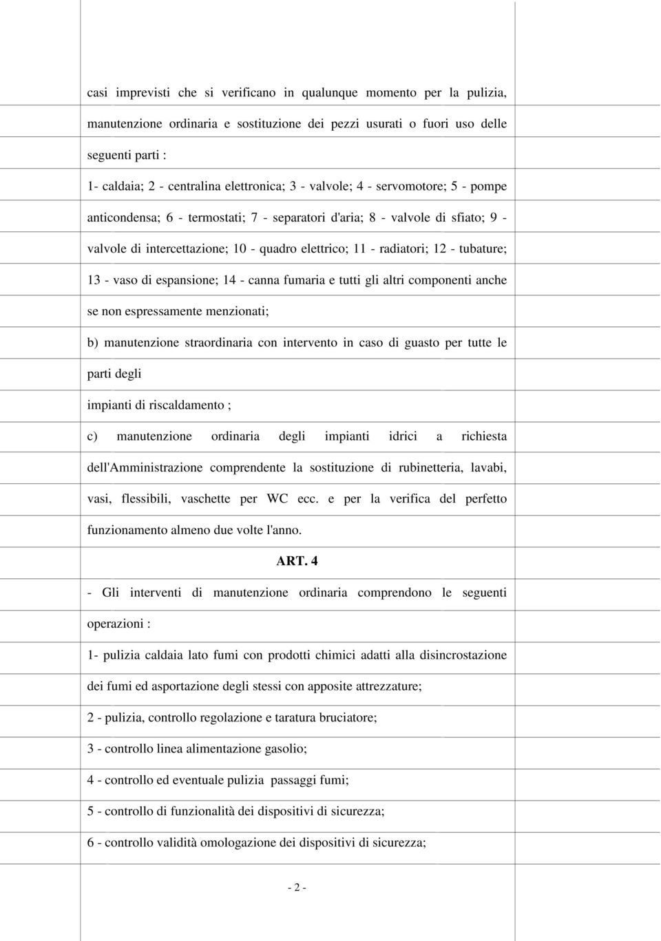 12 - tubature; 13 - vaso di espansione; 14 - canna fumaria e tutti gli altri componenti anche se non espressamente menzionati; b) manutenzione straordinaria con intervento in caso di guasto per tutte