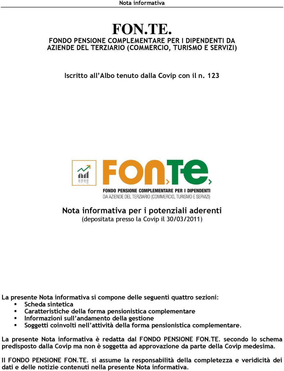 della forma pensionistica complementare Informazioni sull andamento della gestione Soggetti coinvolti nell attività della forma pensionistica complementare.