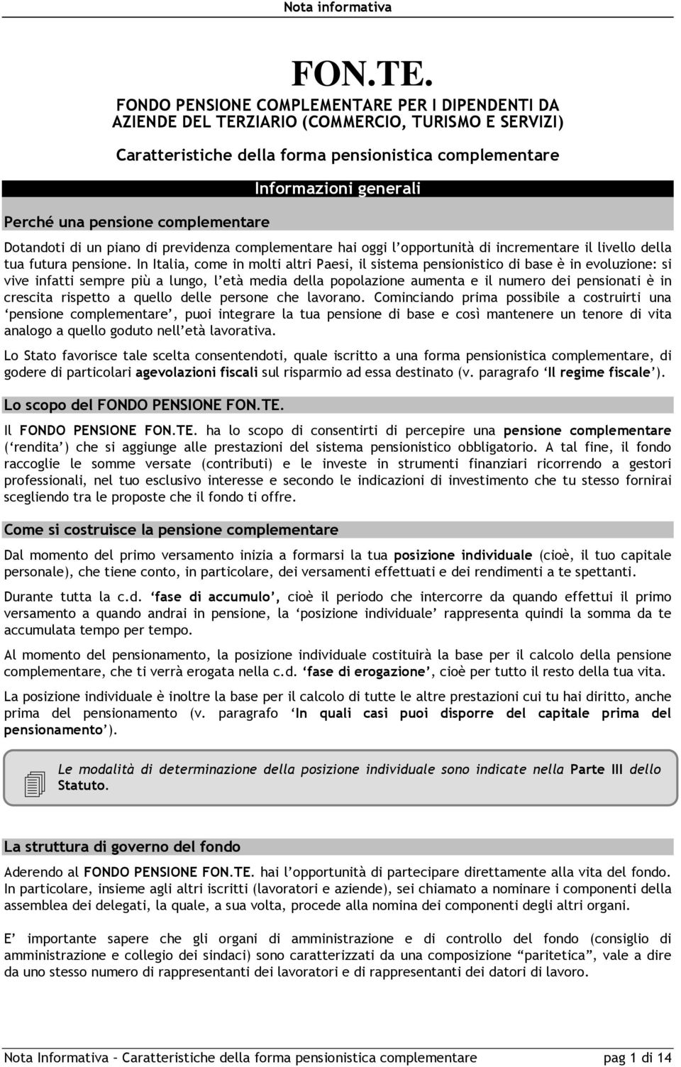 Informazioni generali Dotandoti di un piano di previdenza complementare hai oggi l opportunità di incrementare il livello della tua futura pensione.