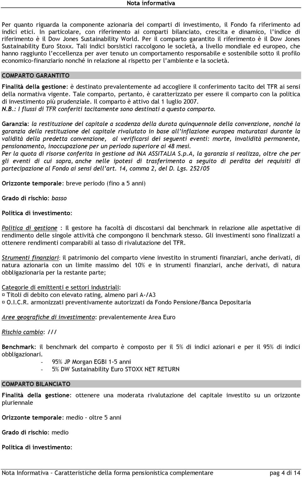 Per il comparto garantito il riferimento è il Dow Jones Sustainability Euro Stoxx.