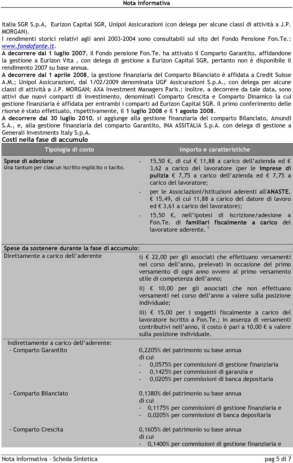 : www.fondofonte.it. A decorrere dal 1 luglio 2007, il Fondo pensione Fon.Te.