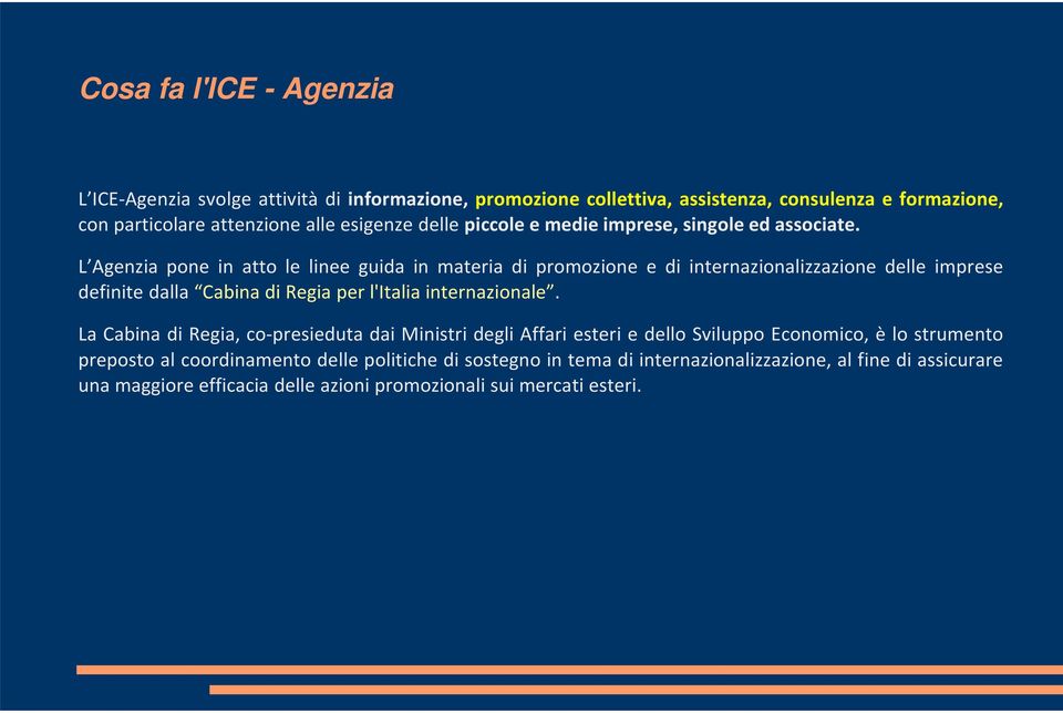 L Agenzia pone in atto le linee guida in materia di promozione e di internazionalizzazione delle imprese definite dalla Cabina di Regia per l'italia internazionale.