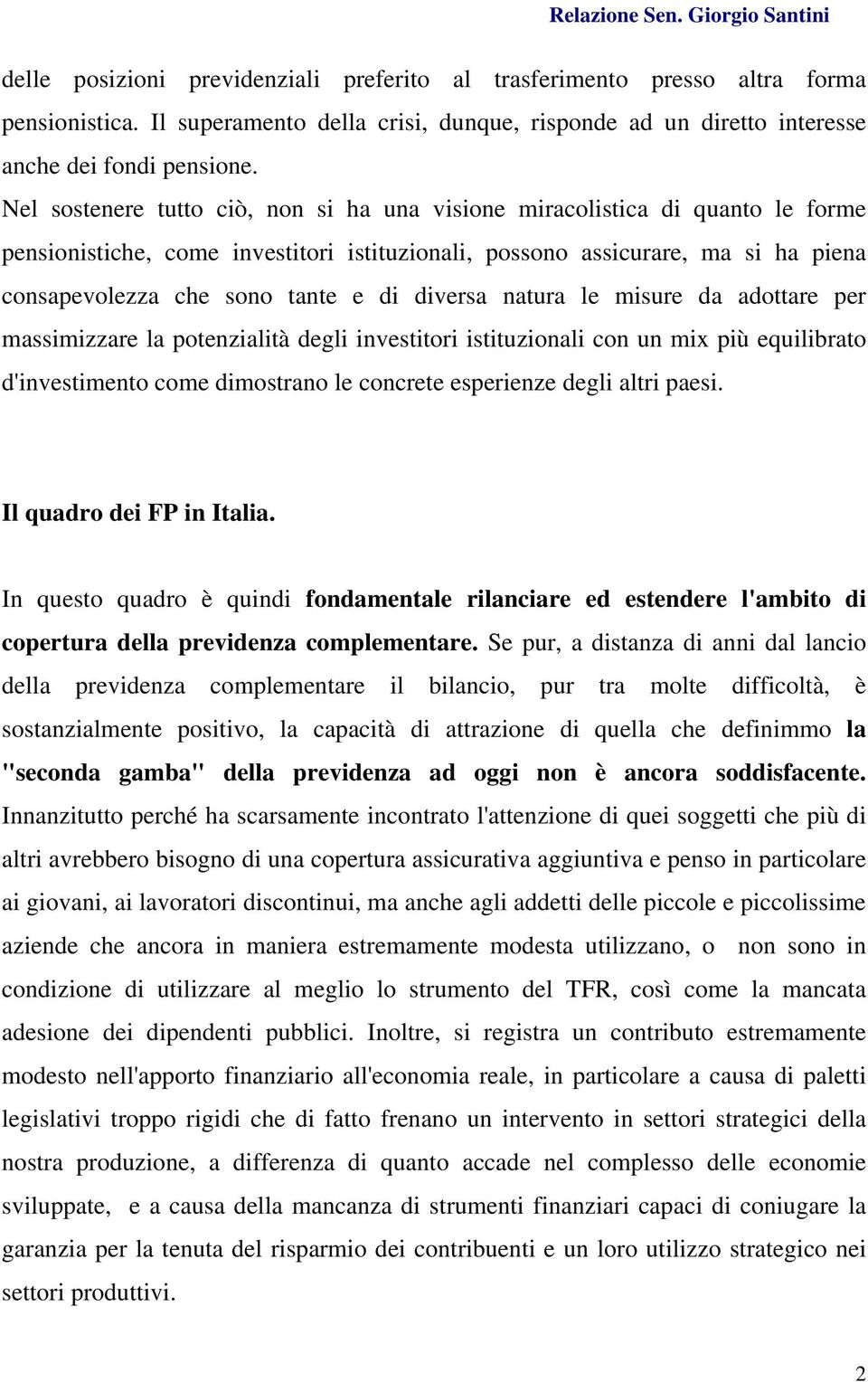 diversa natura le misure da adottare per massimizzare la potenzialità degli investitori istituzionali con un mix più equilibrato d'investimento come dimostrano le concrete esperienze degli altri