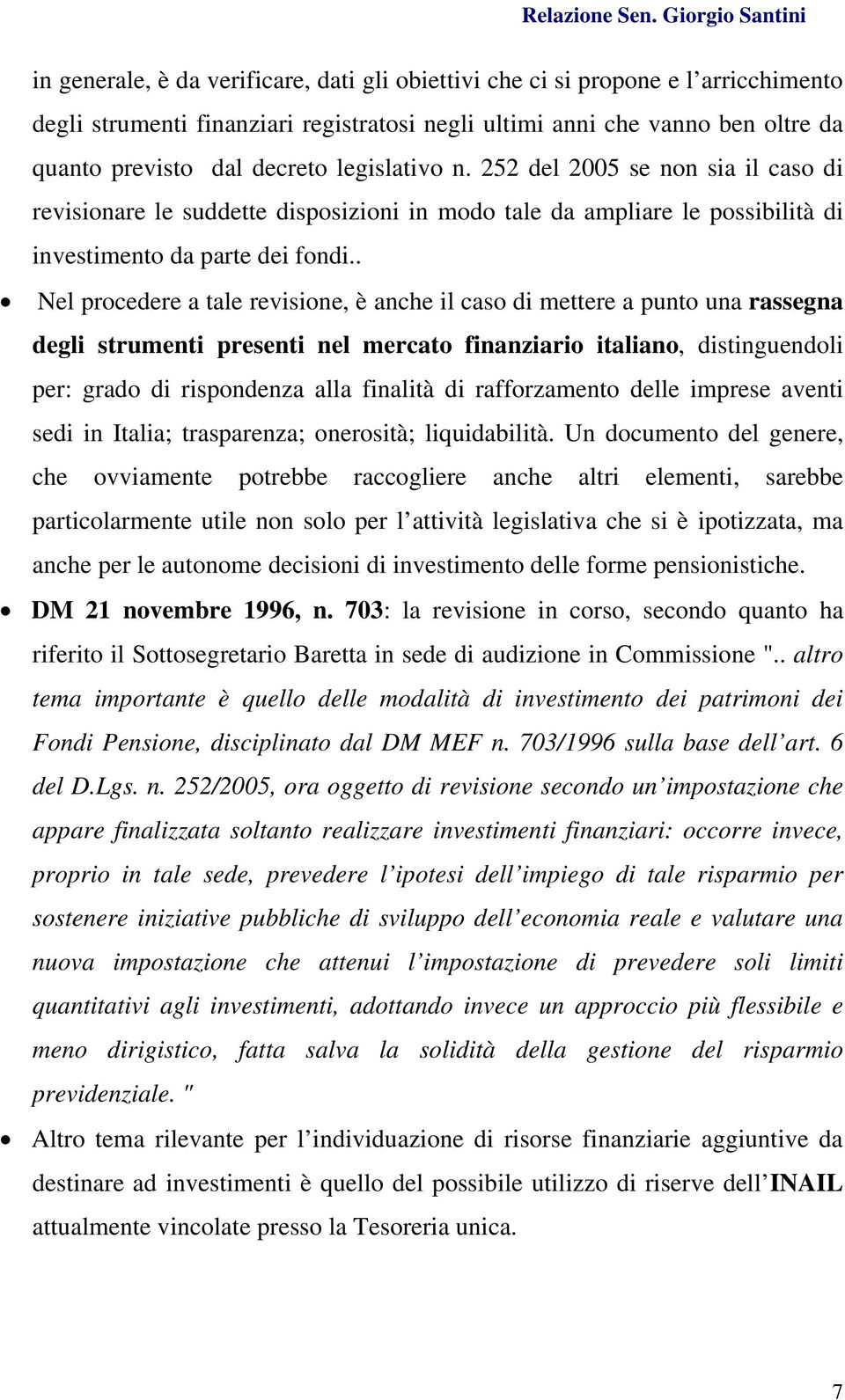 . Nel procedere a tale revisione, è anche il caso di mettere a punto una rassegna degli strumenti presenti nel mercato finanziario italiano, distinguendoli per: grado di rispondenza alla finalità di