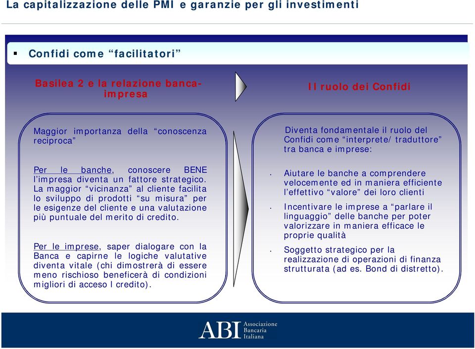 Per le imprese, saper dialogare con la Banca e capirne le logiche valutative diventa vitale (chi dimostrerà di essere meno rischioso beneficerà di condizioni migliori di acceso l credito).