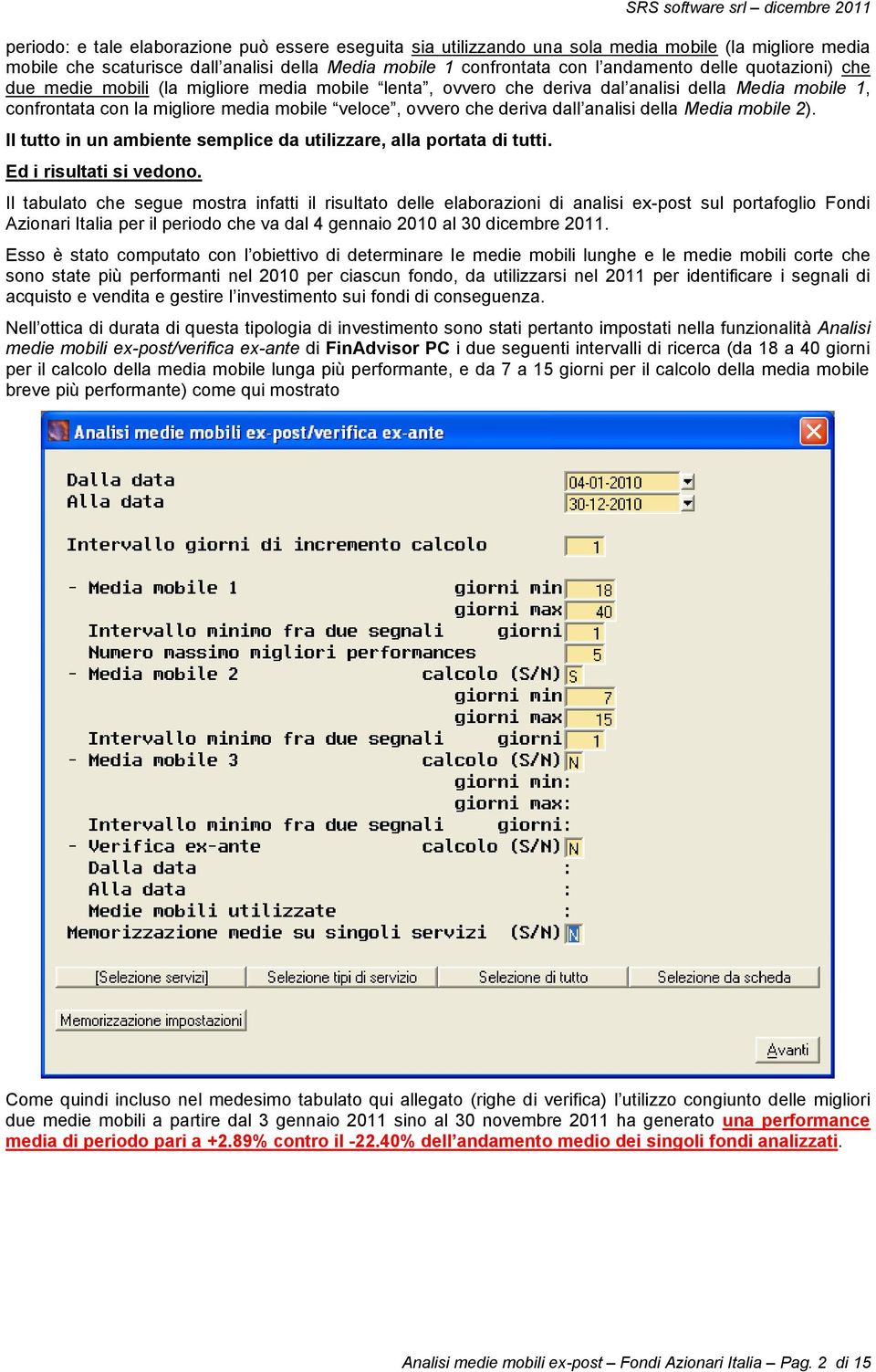 analisi della Media mobile 2). Il tutto in un ambiente semplice da utilizzare, alla portata di tutti. Ed i risultati si vedono.