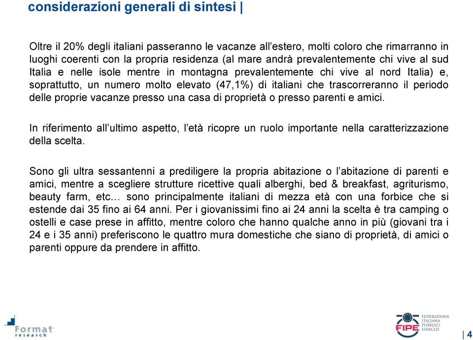 periodo delle proprie vacanze presso una casa di proprietà o presso parenti e amici. In riferimento all ultimo aspetto, l età ricopre un ruolo importante nella caratterizzazione della scelta.