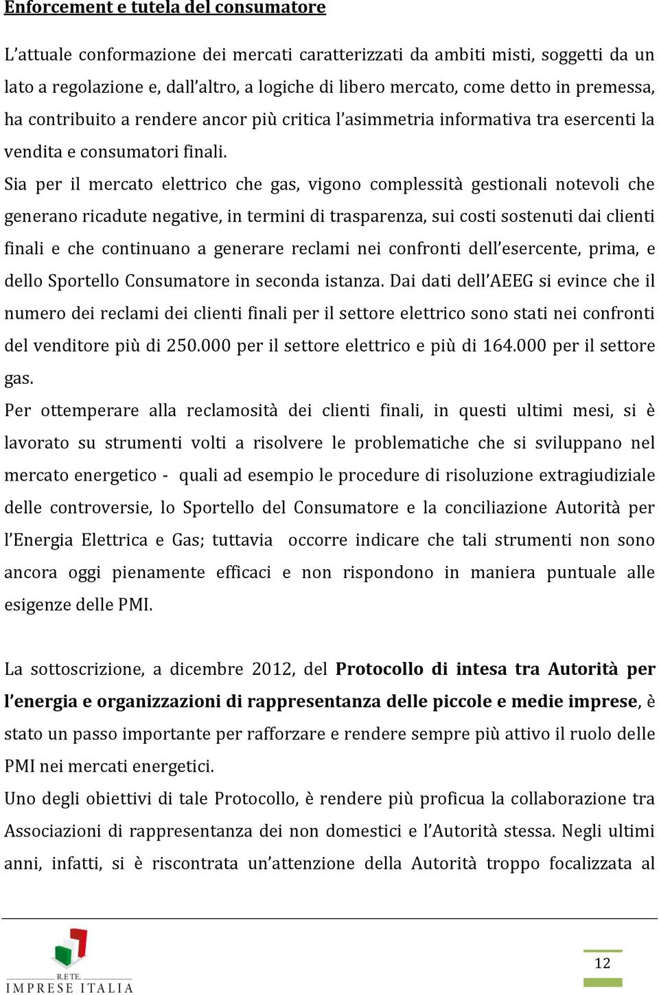 Sia per il mercato elettrico che gas, vigono complessità gestionali notevoli che generano ricadute negative, in termini di trasparenza, sui costi sostenuti dai clienti finali e che continuano a