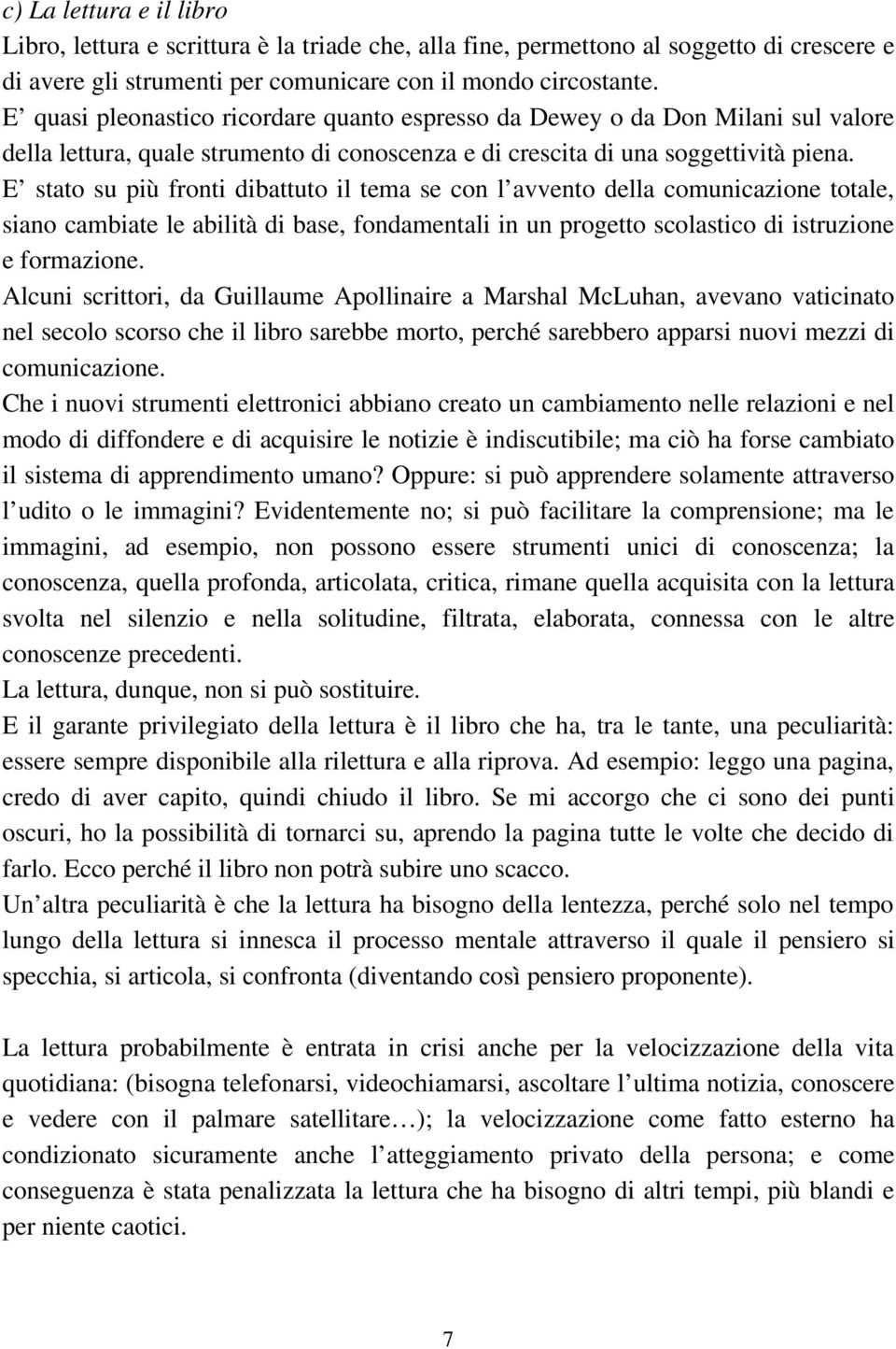 E stato su più fronti dibattuto il tema se con l avvento della comunicazione totale, siano cambiate le abilità di base, fondamentali in un progetto scolastico di istruzione e formazione.