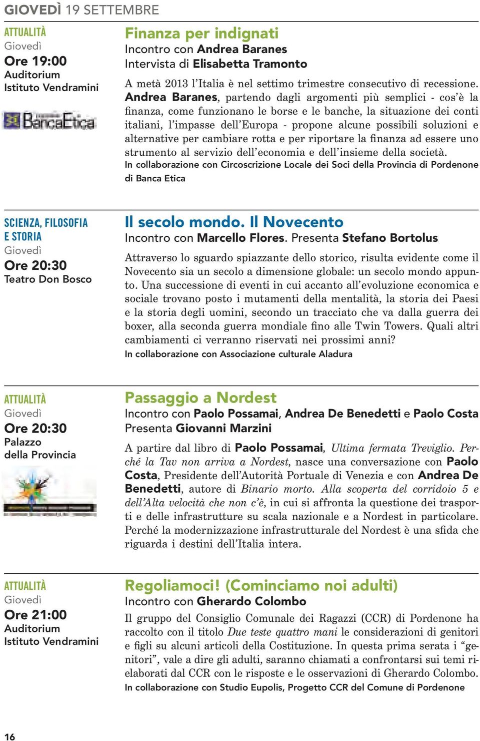 Andrea Baranes, partendo dagli argomenti più semplici - cos è la finanza, come funzionano le borse e le banche, la situazione dei conti italiani, l impasse dell Europa - propone alcune possibili