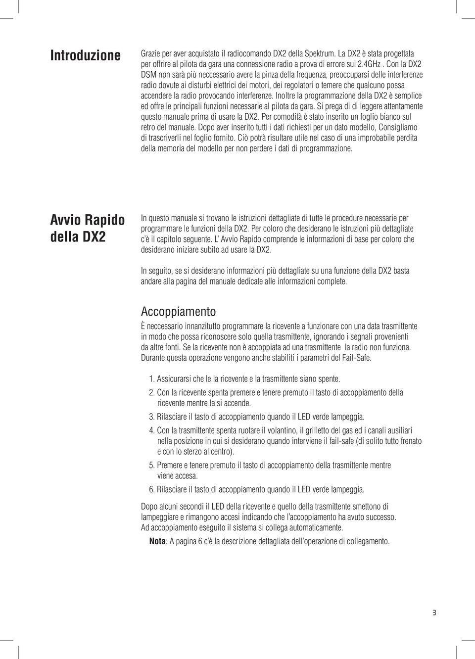 accendere la radio provocando interferenze. Inoltre la programmazione della DX2 è semplice ed offre le principali funzioni necessarie al pilota da gara.