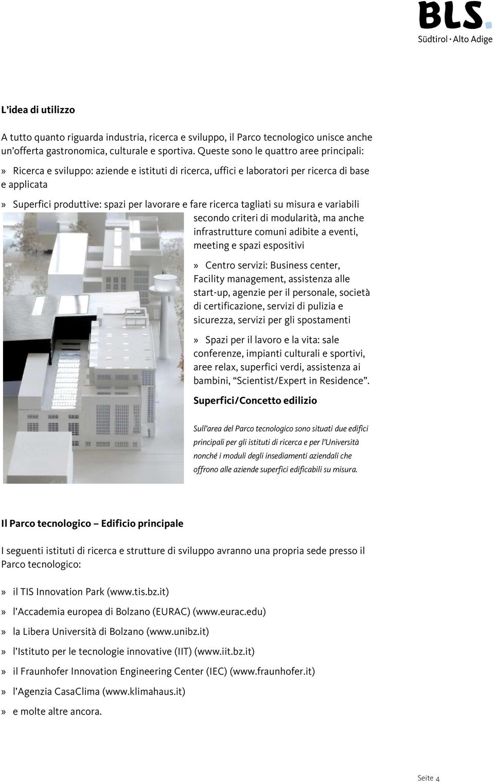 ricerca tagliati su misura e variabili secondo criteri di modularità, ma anche infrastrutture comuni adibite a eventi, meeting e spazi espositivi» Centro servizi: Business center, Facility