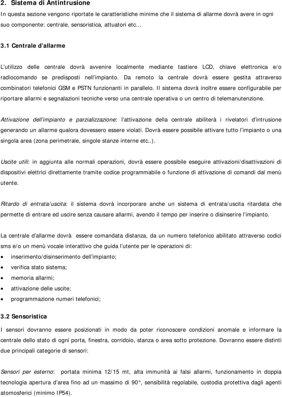 Da remoto la centrale dovrà essere gestita attraverso combinatori telefonici GSM e PSTN funzionanti in parallelo.