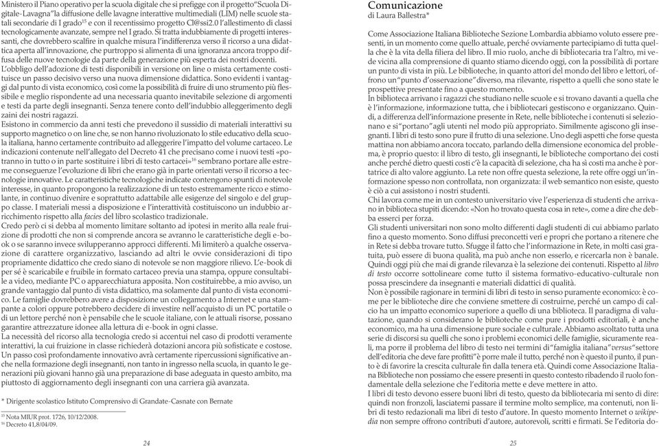 Si tratta indubbiamente di progetti interessanti, che dovrebbero scalfire in qualche misura l indifferenza verso il ricorso a una didattica aperta all innovazione, che purtroppo si alimenta di una