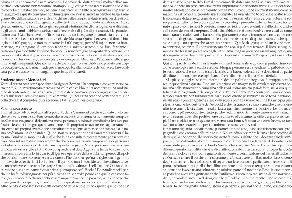 Prendiamo atto della situazione e cerchiamo di fare delle cose per andare avanti, per dire di più. È una circolare che non è adeguata a delle strutture che attualmente noi abbiamo.