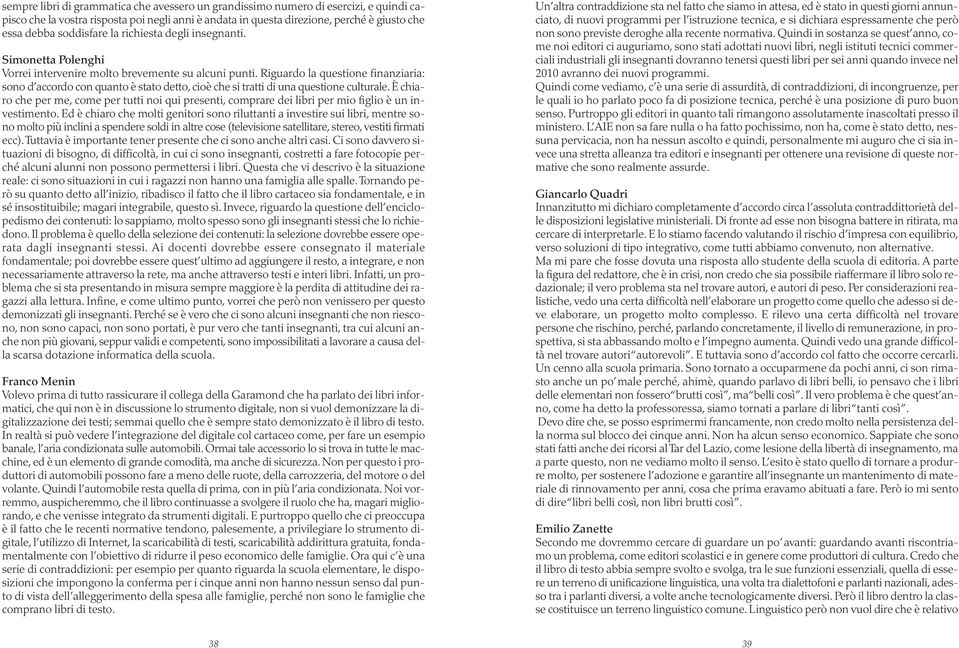 Riguardo la questione finanziaria: sono d accordo con quanto è stato detto, cioè che si tratti di una questione culturale.