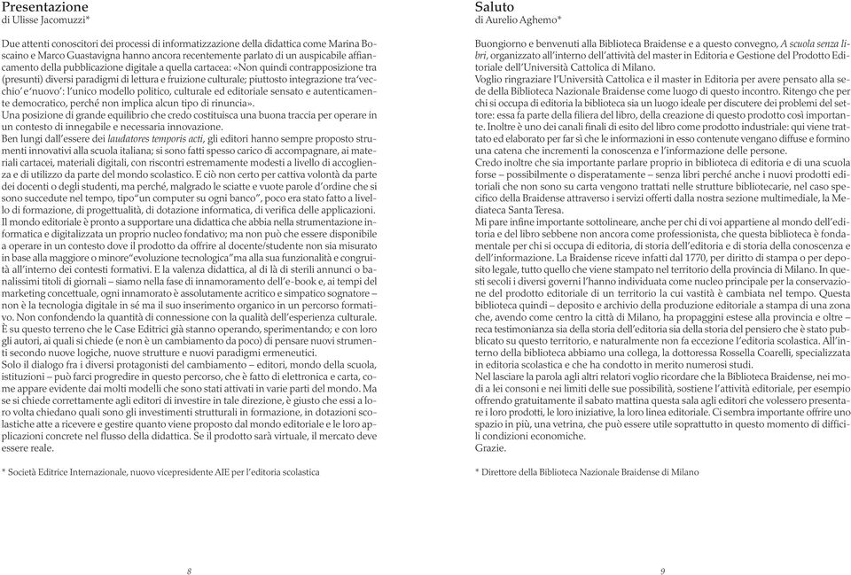 vecchio e nuovo : l unico modello politico, culturale ed editoriale sensato e autenticamente democratico, perché non implica alcun tipo di rinuncia».