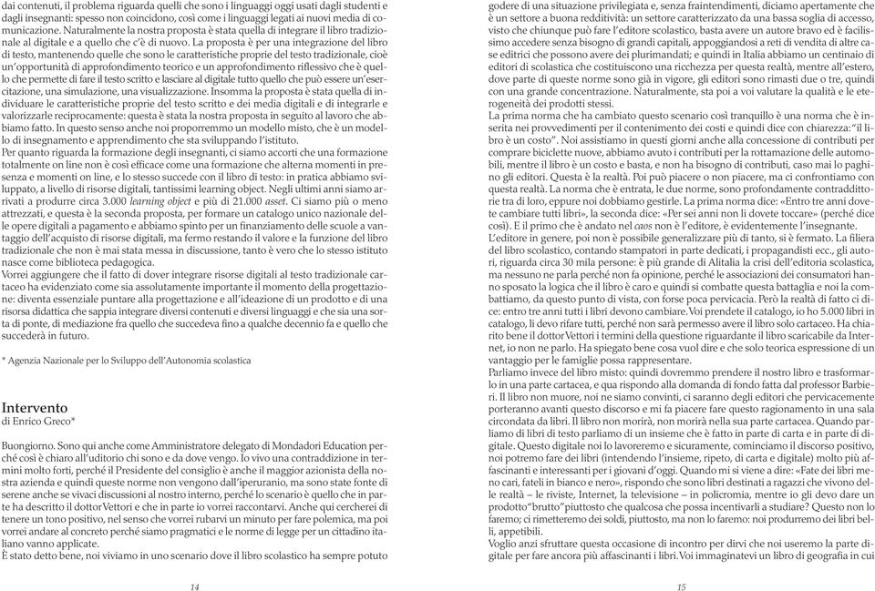 La proposta è per una integrazione del libro di testo, mantenendo quelle che sono le caratteristiche proprie del testo tradizionale, cioè un opportunità di approfondimento teorico e un