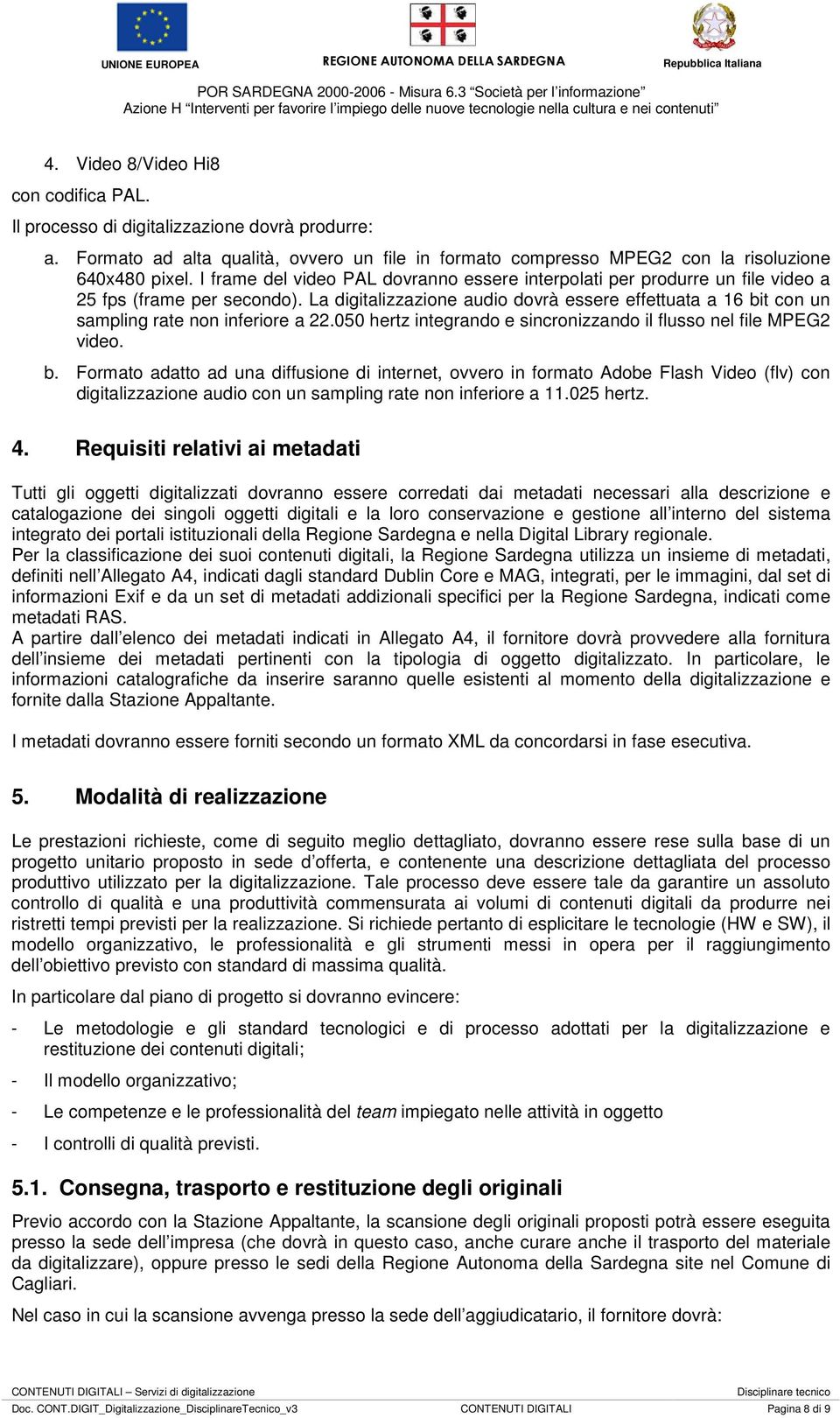 La digitalizzazione audio dovrà essere effettuata a 16 bi